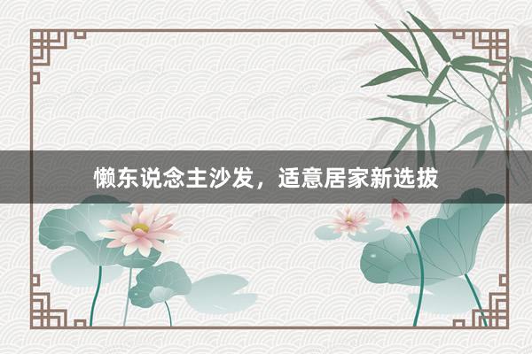 懒东说念主沙发，适意居家新选拔