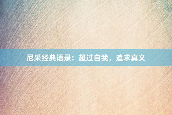 尼采经典语录：超过自我，追求真义
