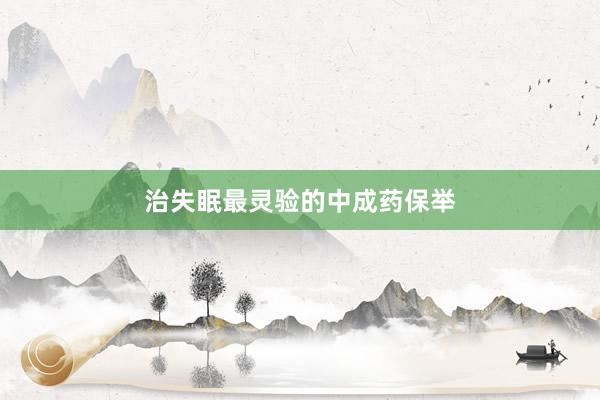 治失眠最灵验的中成药保举