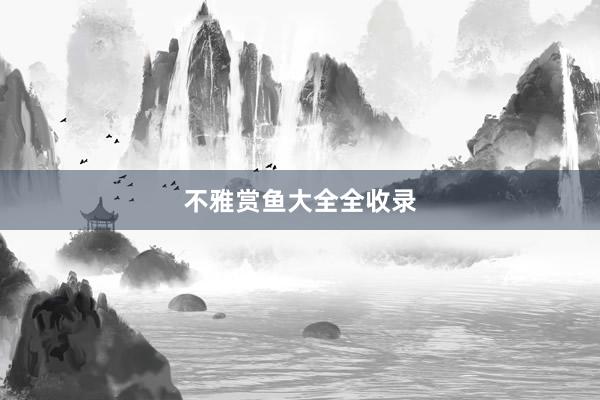 不雅赏鱼大全全收录