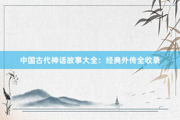 中国古代神话故事大全：经典外传全收录